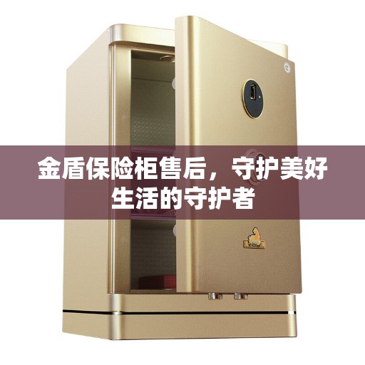 金盾保险柜售后，守护美好生活的守护者