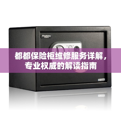 都都保险柜维修服务详解，专业权威的解读指南