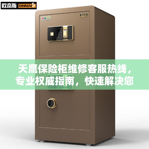 天鹰保险柜维修客服热线，专业权威指南，快速解决您的维修需求
