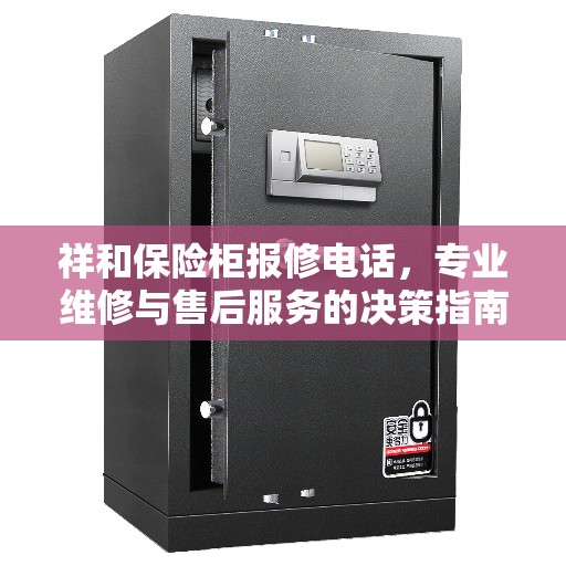 祥和保险柜报修电话，专业维修与售后服务的决策指南