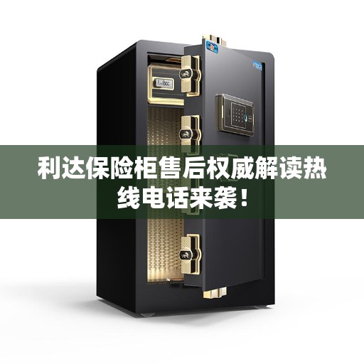 利达保险柜售后权威解读热线电话来袭！