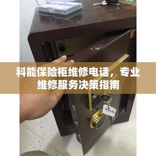 科能保险柜维修电话，专业维修服务决策指南