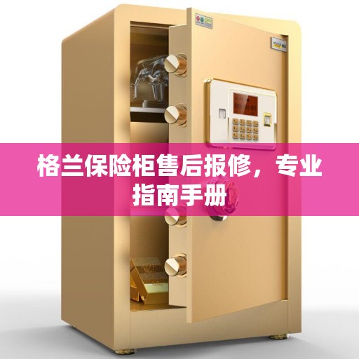 格兰保险柜售后报修，专业指南手册