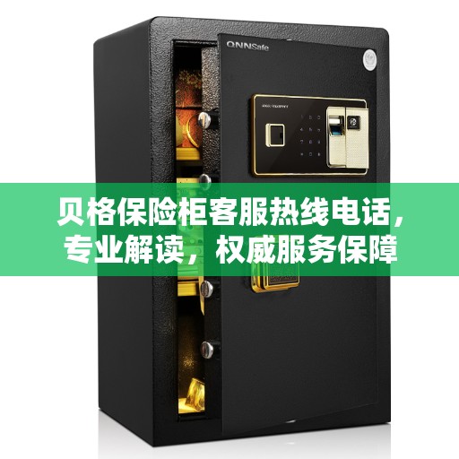 贝格保险柜客服热线电话，专业解读，权威服务保障