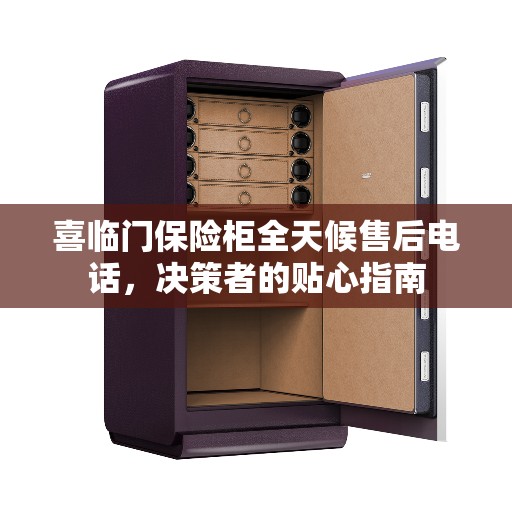 喜临门保险柜全天候售后电话，决策者的贴心指南