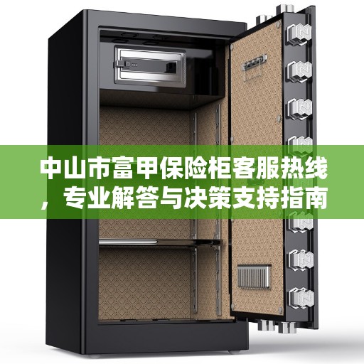 中山市富甲保险柜客服热线，专业解答与决策支持指南