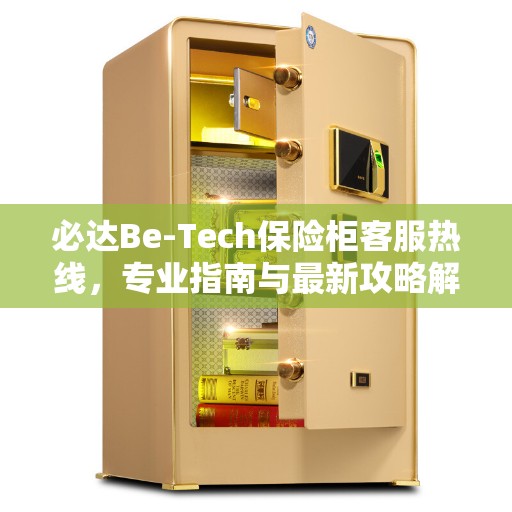 必达Be-Tech保险柜客服热线，专业指南与最新攻略解密