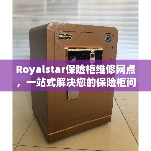 Royalstar保险柜维修网点，一站式解决您的保险柜问题全攻略