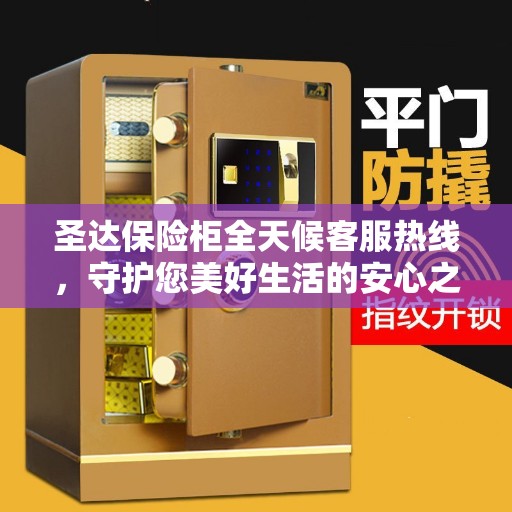 圣达保险柜全天候客服热线，守护您美好生活的安心之选