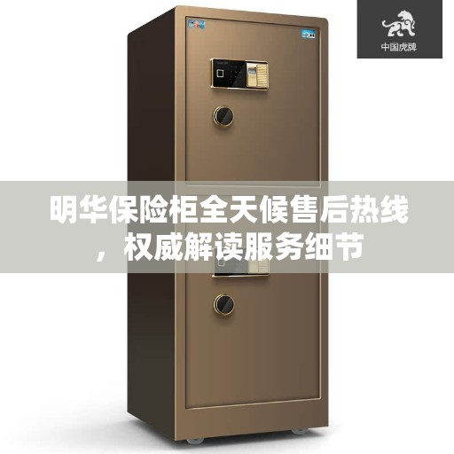 明华保险柜全天候售后热线，权威解读服务细节