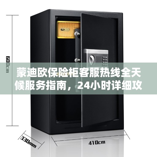 蒙迪欧保险柜客服热线全天候服务指南，24小时详细攻略