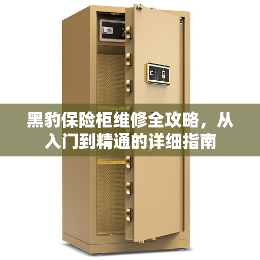 黑豹保险柜维修全攻略，从入门到精通的详细指南