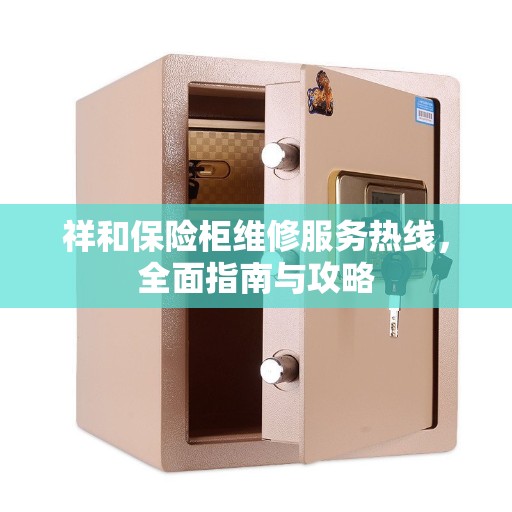 祥和保险柜维修服务热线，全面指南与攻略