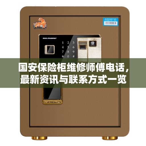 国安保险柜维修师傅电话，最新资讯与联系方式一览