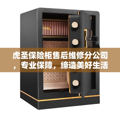 虎圣保险柜售后维修分公司，专业保障，缔造美好生活安全防线