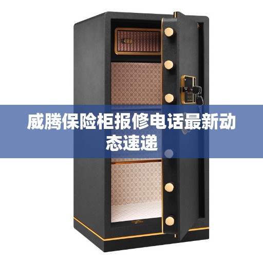 威腾保险柜报修电话最新动态速递