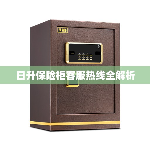 日升保险柜客服热线全解析