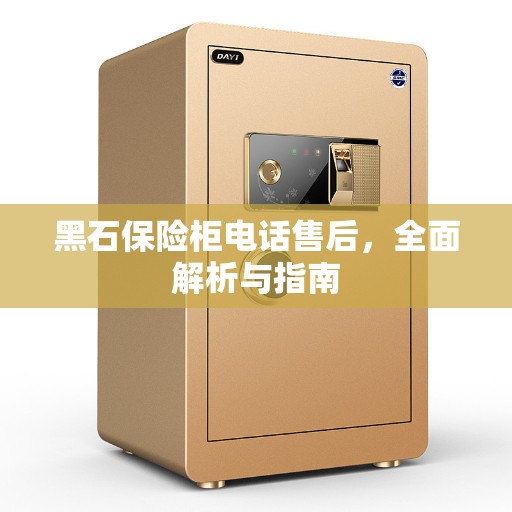 黑石保险柜电话售后,全面解析与指南 黑石保险柜电话售后,全面解析与指南