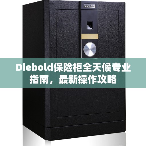 Diebold保险柜全天候专业指南，最新操作攻略