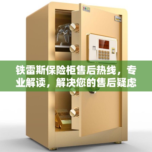 铁雷斯保险柜售后热线，专业解读，解决您的售后疑虑