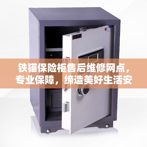 铁猫保险柜售后维修网点,专业保障,缔造美好生活安全守护者 铁猫保险柜售后维修网点,专业保障,缔造美好生活安全守护者