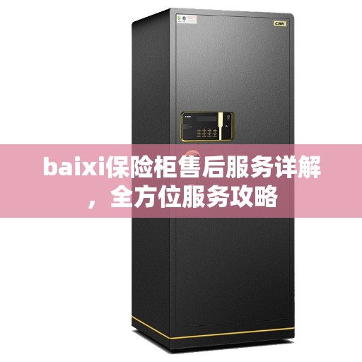 baixi保险柜售后服务详解，全方位服务攻略