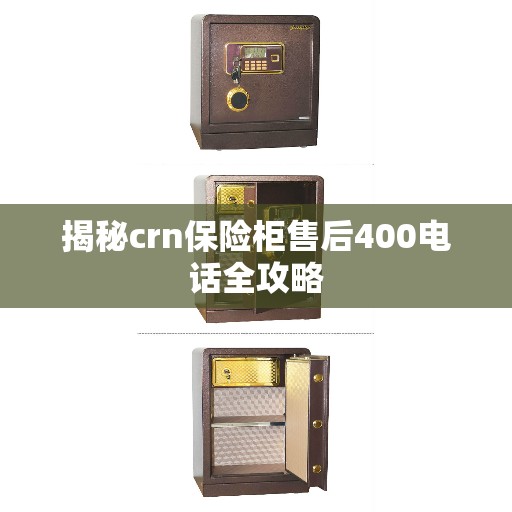揭秘crn保险柜售后400电话全攻略