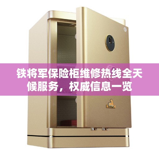 铁将军保险柜维修热线全天候服务,权威信息一览 铁将军保险柜维修热线全天候服务,权威信息一览