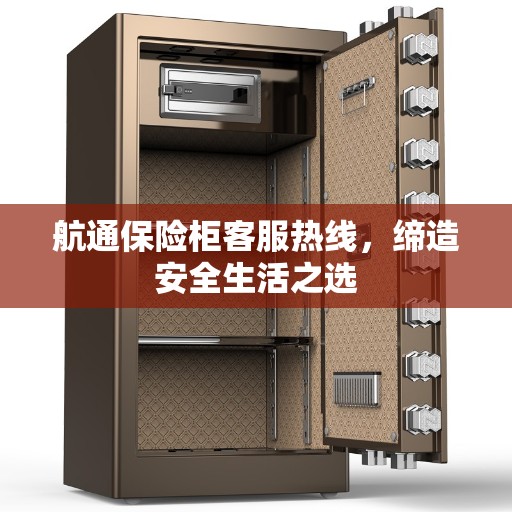 航通保险柜客服热线，缔造安全生活之选