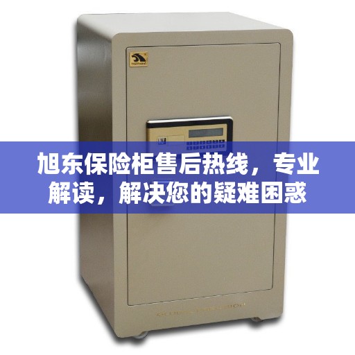 旭东保险柜售后热线，专业解读，解决您的疑难困惑