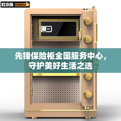 先锋保险柜全国服务中心，守护美好生活之选