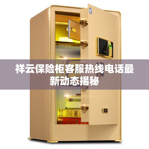 祥云保险柜客服热线电话最新动态揭秘