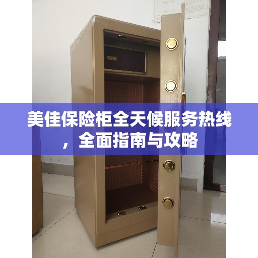 美佳保险柜全天候服务热线，全面指南与攻略