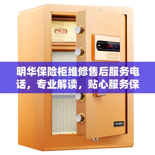 明华保险柜维修售后服务电话，专业解读，贴心服务保障您的安全之选