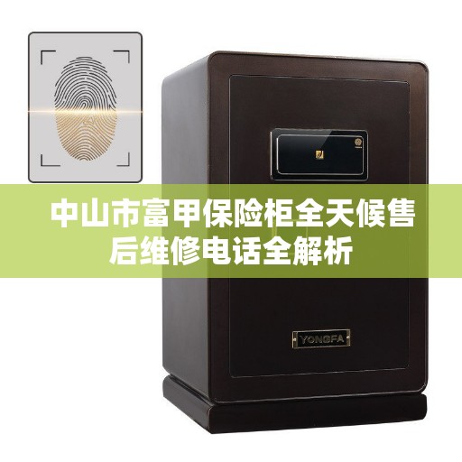 中山市富甲保险柜全天候售后维修电话全解析