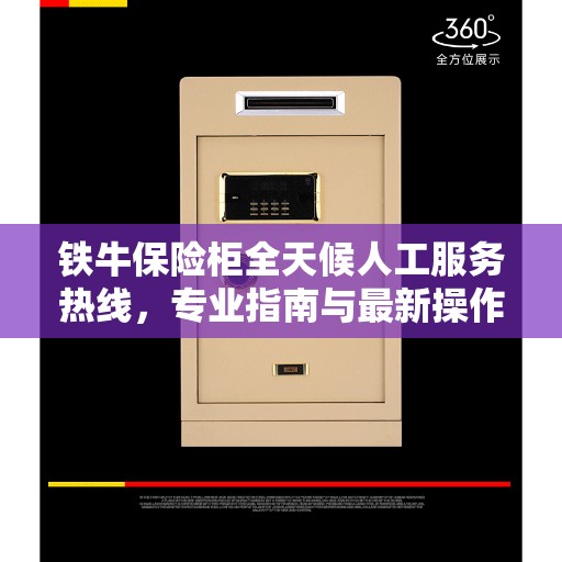 铁牛保险柜全天候人工服务热线，专业指南与最新操作攻略