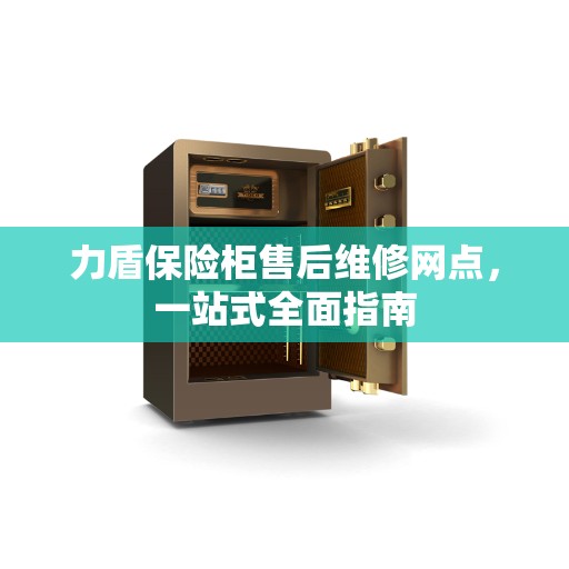 力盾保险柜售后维修网点，一站式全面指南