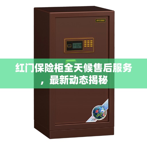 红门保险柜全天候售后服务，最新动态揭秘