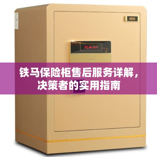 铁马保险柜售后服务详解，决策者的实用指南