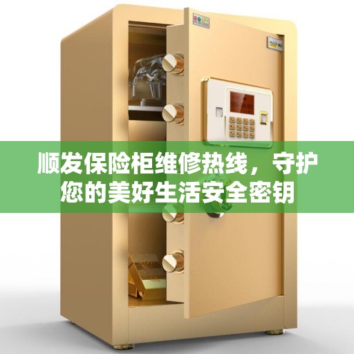 顺发保险柜维修热线，守护您的美好生活安全密钥