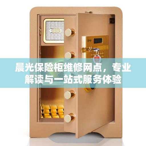 晨光保险柜维修网点，专业解读与一站式服务体验