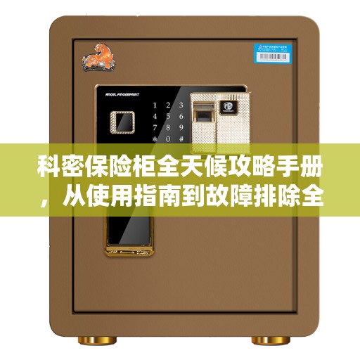 科密保险柜全天候攻略手册，从使用指南到故障排除全面解析