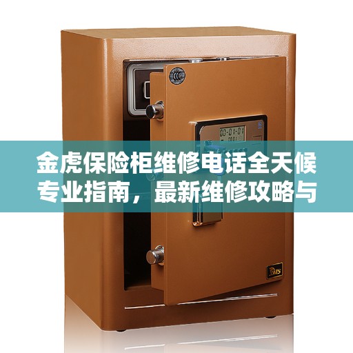 金虎保险柜维修电话全天候专业指南，最新维修攻略与联系方式
