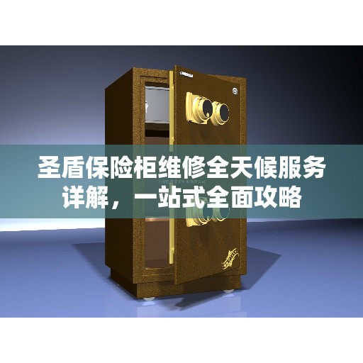 圣盾保险柜维修全天候服务详解，一站式全面攻略