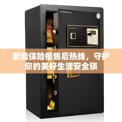 新能保险柜售后热线，守护您的美好生活安全锁