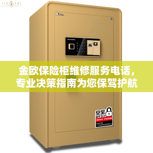 金欧保险柜维修服务电话，专业决策指南为您保驾护航