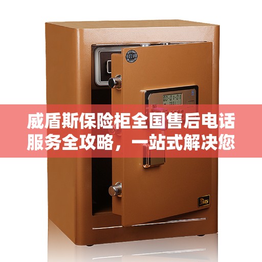 威盾斯保险柜全国售后电话服务全攻略，一站式解决您的售后需求