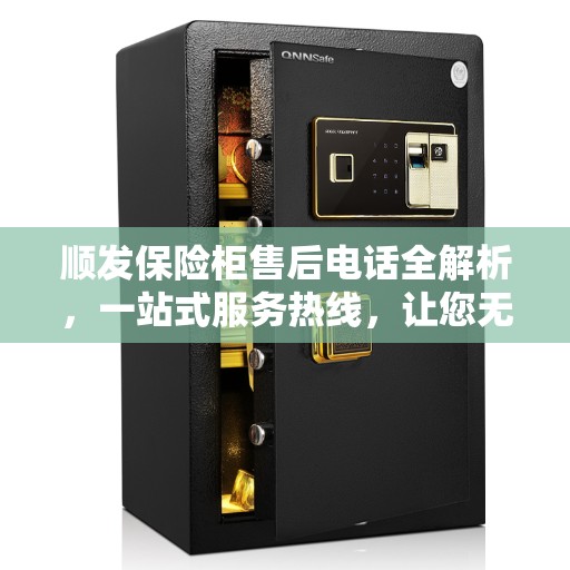 顺发保险柜售后电话全解析，一站式服务热线，让您无忧售后！