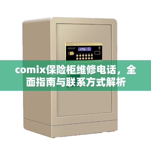 comix保险柜维修电话,全面指南与联系方式解析 comix保险柜维修电话,全面指南与联系方式解析