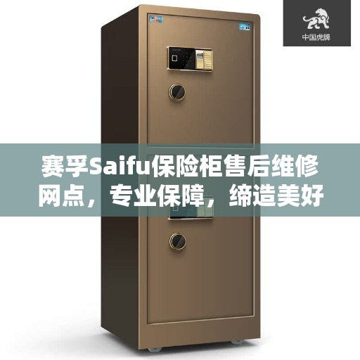 赛孚Saifu保险柜售后维修网点，专业保障，缔造美好生活安全守护者